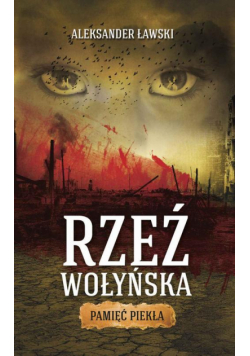 Rzeź wołyńska. Pamięć piekła