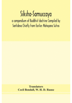 Siksha-Samuccaya, a compendium of Buddhist doctrine Compiled by Santideva Chiefly from Earlier Mahayana Sutras