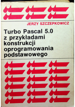 Turbo pascal 5 .0 z przykładami konstrukcji oprogramowania podstawowego
