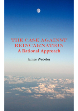 The Case Against Reincarnation - A Rational Approach