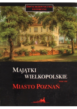 Majątki wielkopolskie tom VIII Miasto Poznań