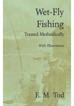 Wet-Fly Fishing - Treated Methodically - With Illustrations