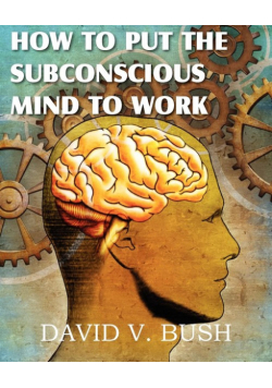 How to Put the Subconscious Mind to Work