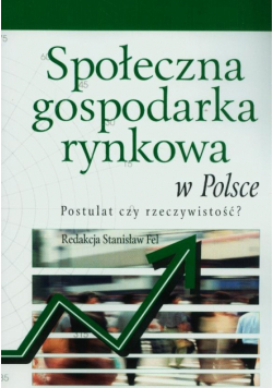 Społeczna gospodarka rynkowa w Polsce Postulat czy rzeczywistość