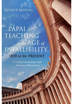 Papal Teaching in the Age of Infallibility, 1870 to the Present