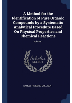 A Method for the Identification of Pure Organic Compounds by a Systematic Analytical Procedure Based On Physical Properties and Chemical Reactions; Volume 1