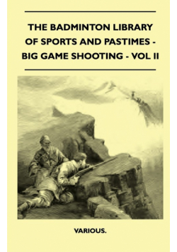 The Badminton Library of Sports and Pastimes - Big Game Shooting - Vol II