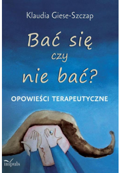 Bać się czy nie bać? Opowieści terapeutyczne
