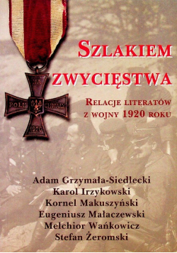 Szlakiem zwycięstwa Relacje literatów z wojny 1920 roku