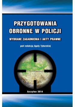 Przygotowania obronne w Policji. Wybrane zagadnienia i akty prawne