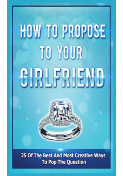 How To Propose To Your Girlfriend