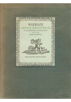 Wiersze Adama Mickiewicza w podobiznach autografów Część pierwsza 1819 1829
