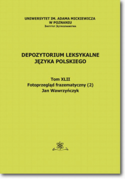 Depozytorium Leksykalne Języka Polskiego. Tom XLII. Fotoprzegląd frazematyczny (2)