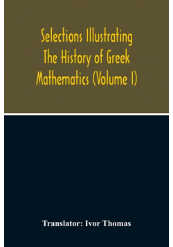 Selections Illustrating The History Of Greek Mathematics (Volume I)