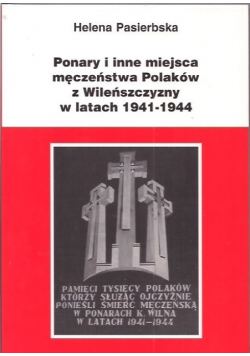 Ponary i inne miejsca męczeństwa Polaków z Wileńszczyzny w latach 1941 - 1944