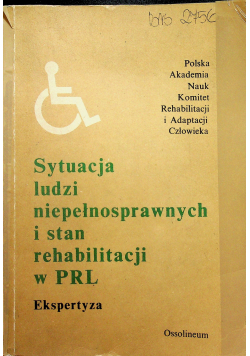 Sytuacja ludzi niepełnosprawnych i stan rehabilitacji w PRL Ekspertyza