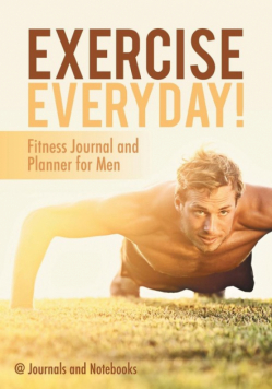 Exercise Everyday! Fitness Journal and Planner for Men