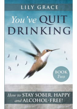 You've Quit Drinking... How to Stay Sober, Happy and Alcohol-Free