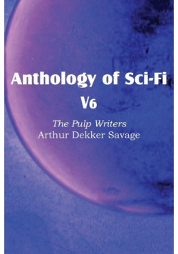 Anthology of Sci-Fi V6, the Pulp Writers - Arthur Dekker Savage