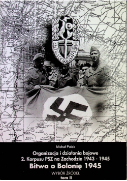 Organizacja i działania bojowe 2 korpusu PSZ na Zachodzie 1943 - 1945 Bitwa o Bolonię 1945 tom II