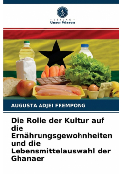 Die Rolle der Kultur auf die Ernährungsgewohnheiten und die Lebensmittelauswahl der Ghanaer