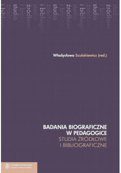 Badania biograficzne w pedagogice. Studia źródłowe i bibliograficzne