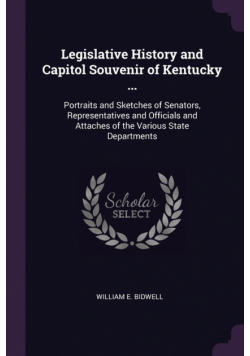 Legislative History and Capitol Souvenir of Kentucky ...