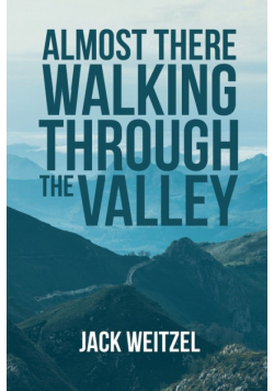 "Almost There" Walking through the Valley
