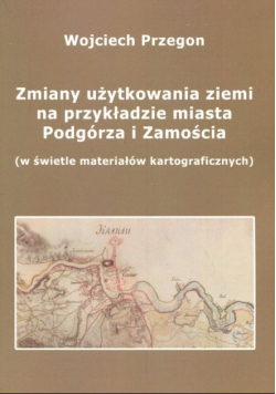 Zmiany użytkowania ziemi na przykładzie miasta Podgórza i Zamościa