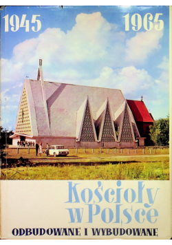 Kościoły w Polsce odbudowane  i wybudowane 1945 - 1965