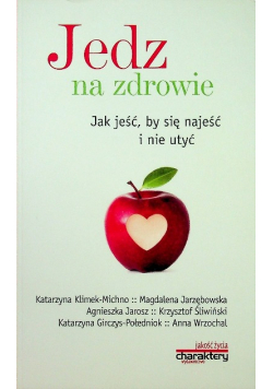 Jedz na zdrowie Jak jeść by się najeść i nie utyć