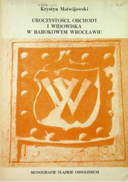 Uroczystości obchody i widowska w barokowym wrocławiu