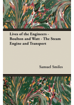 Lives of the Engineers - Boulton and Watt - The Steam Engine and Transport