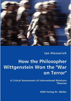 How the Philosopher Wittgenstein Won the "War on Terror" - A Critical Assessment of International Relations Theories