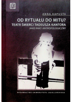 Od rytuału do mitu teatr śmierci Kantora Kapusta
