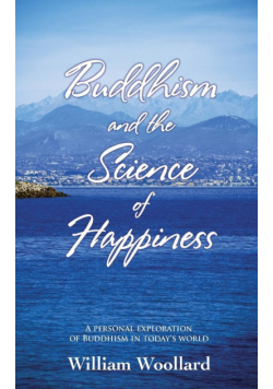 Buddhism and the Science of Happiness - A personal exploration of Buddhism in today's world