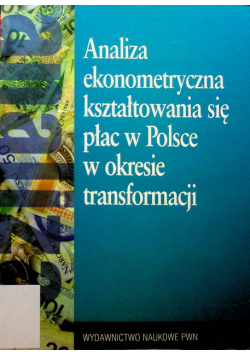 Analiza ekonometryczna kształtowania się płac w Polsce w okresie transformacji