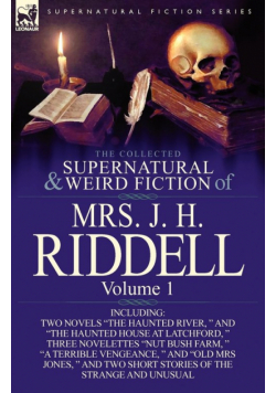 The Collected Supernatural and Weird Fiction of Mrs. J. H. Riddell
