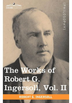 The Works of Robert G. Ingersoll, Vol. II (in 12 Volumes)