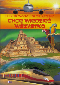 Chce wiedzieć wszystko encyklopedia ilustrowana
