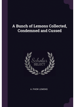 A Bunch of Lemons Collected, Condemned and Cussed