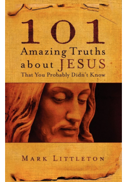 101 Amazing Truths about Jesus That You Probably Didn't Know