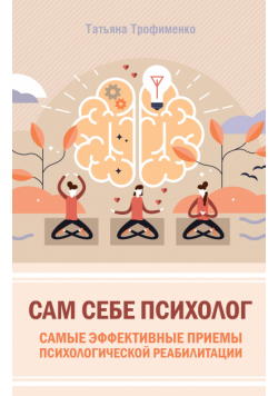 Сам себе психолог. Самые эффективные приемы психологической реабилитации