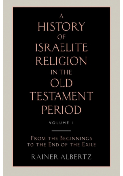 A History of Israelite Religion in the Old Testament Period Volume 1 from the Beginnings to the End of the Exile