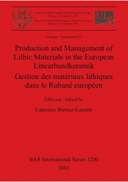 Production and Management of Lithic Materials in the European Linearbandkeramik / Gestion des matériaux lithiques dans le Rubané européen