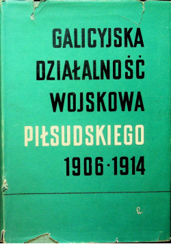 Galicyjska działalność wojskowa Piłsudzkiego 1906 1914