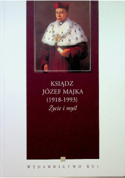 Ksiądz Józef Majka ( 1918 - 1993 ) Życie i myśli