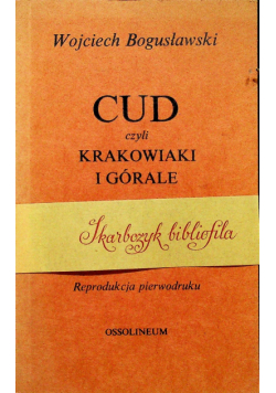 Cud czyli Krakowiaki i Górale Reprint z 1842 r.