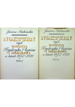 Nokturn czyli rodzina Fryderyka Chopina i Warszawa w latach 1832 - 1881 tom I i II