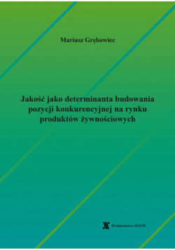 Jakość jako determinanta budowania pozycji konkurencyjnej na rynku produktów żywnościowych